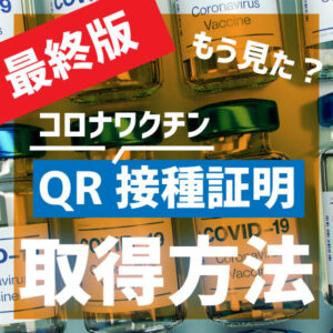 【最終版 気になる最新情報付き】QRコード付きワクチン接種証明の取得について